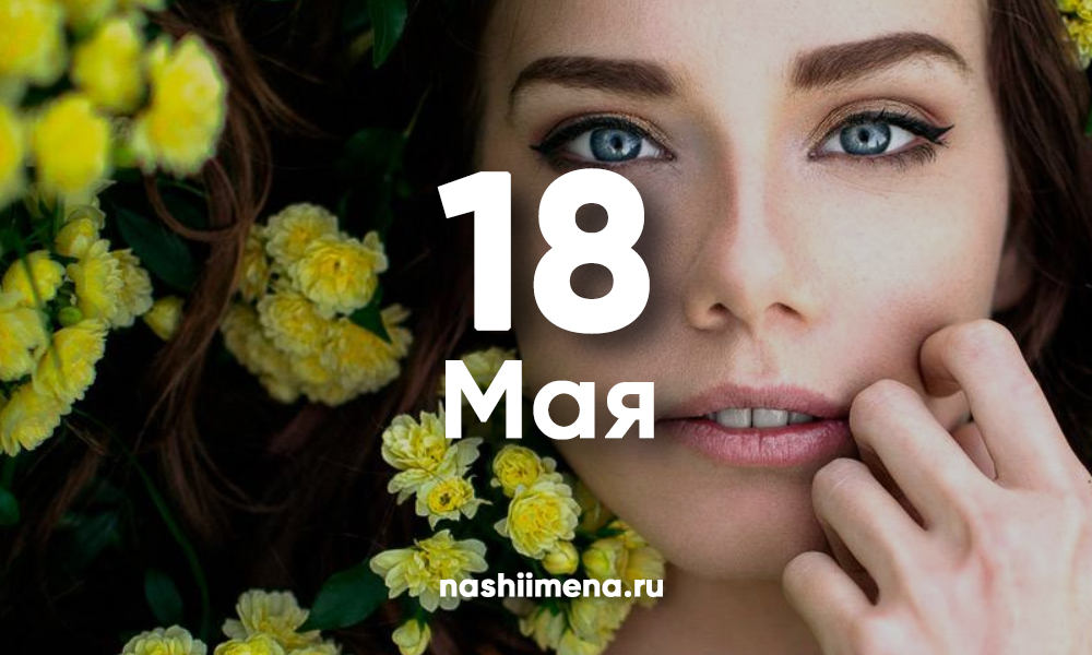 18 октября имя. 18 Мая именины. 18 Мая именины женские. 18 Мая день ангела женские имена. Именины 18 мая фото.