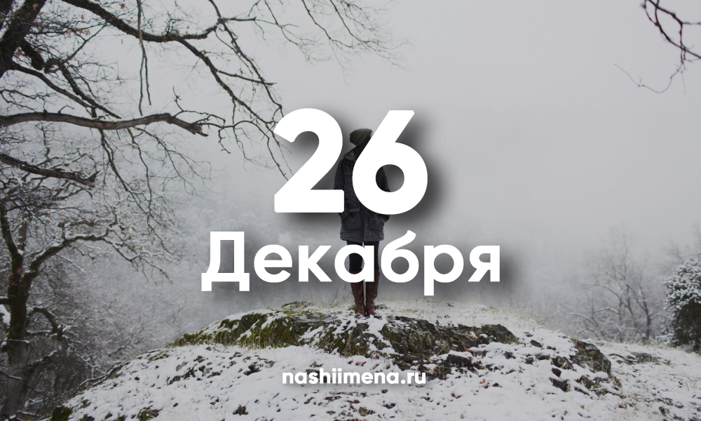 26 декабря какой день. Именины 26 декабря. Именины 26 декабря мужские. 26 Декабря именины женские.